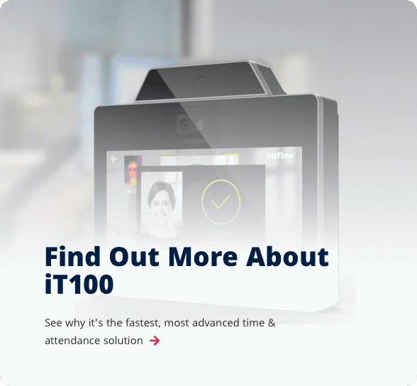 Find out more about iT100. See why it’s the fastest, most advanced time & attendance solution.